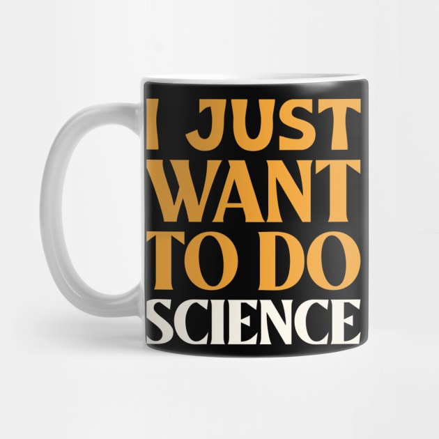 I Just Want to do Science! by Chemis-Tees